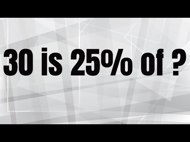 30 Is 25 of What Number? Find the Answer Here!